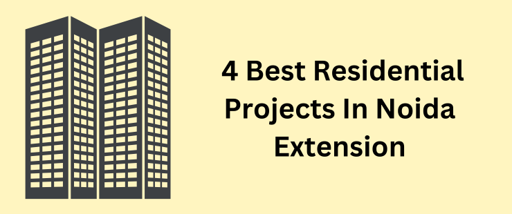 4 Best residential projects in Noida Extension chosen from other projects.