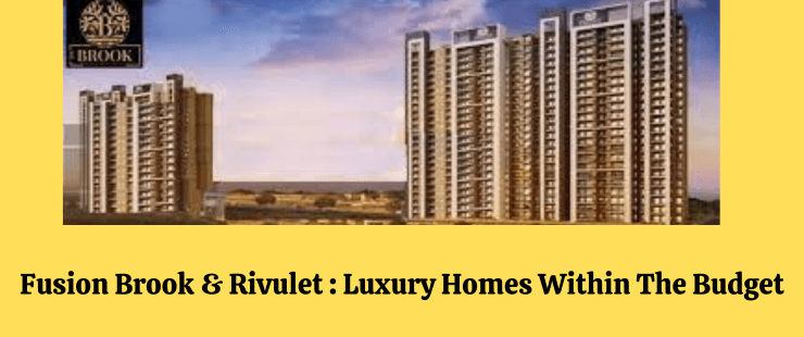 Fusion Brook and Rivulet offers luxury homes within the budget.
