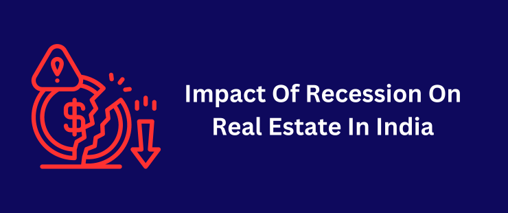 Recession is looming and will it impact the real estate in India?
