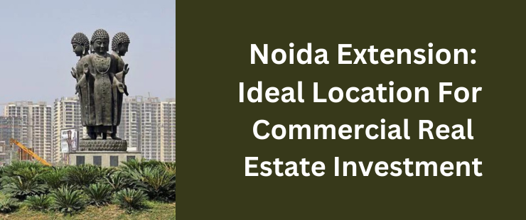 Noida extension is becoming an ideal and the best commercial real estate investment choice among investors.